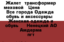 Жилет- трансформер меховой › Цена ­ 15 900 - Все города Одежда, обувь и аксессуары » Женская одежда и обувь   . Ненецкий АО,Амдерма пгт